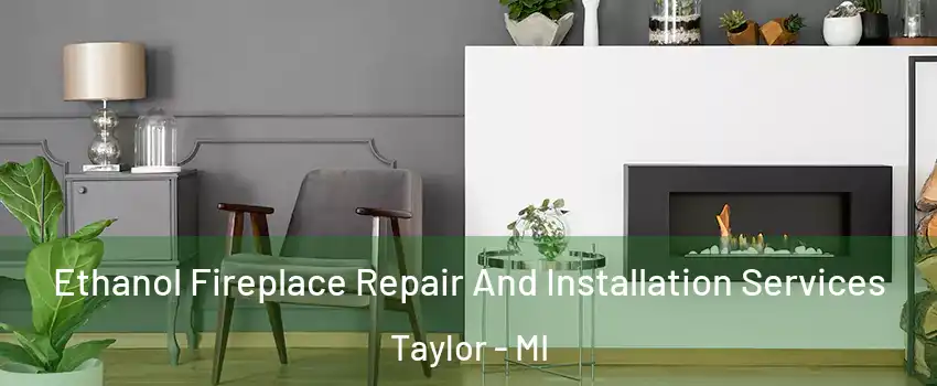  Ethanol Fireplace Repair And Installation Services Taylor - MI