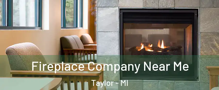  Fireplace Company Near Me Taylor - MI