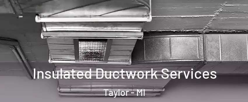  Insulated Ductwork Services Taylor - MI