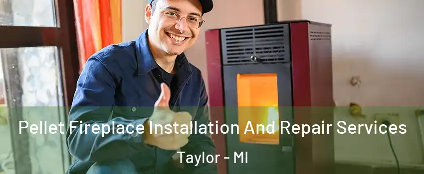  Pellet Fireplace Installation And Repair Services Taylor - MI