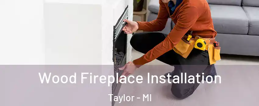  Wood Fireplace Installation Taylor - MI
